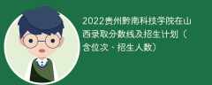 2022贵州黔南科技学院在山西录取分数线及招生计划（含位次、招生人数）