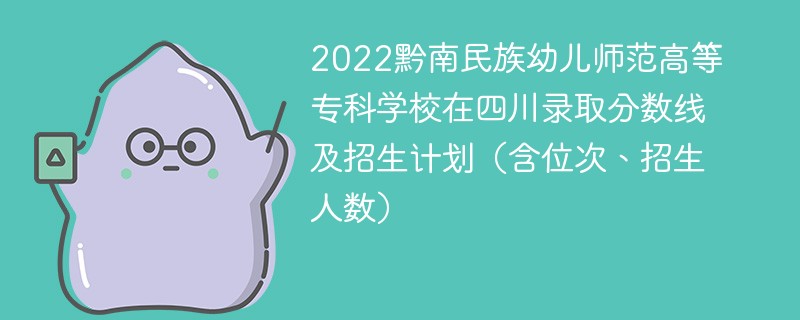 2022黔南民族幼儿师范高等专科学校在四川录取分数线及招生计划（含位次、招生人数）