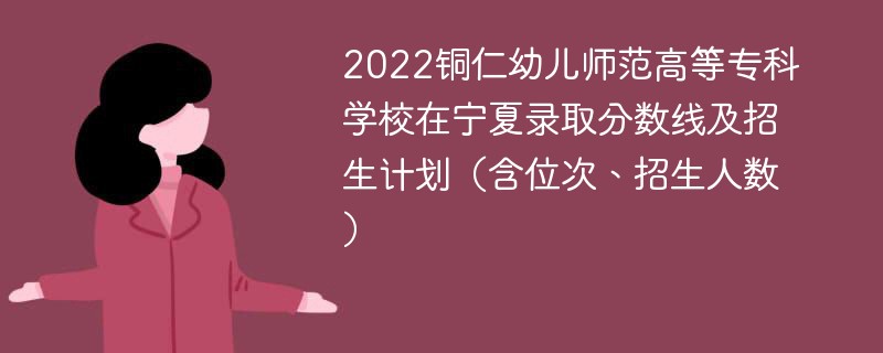 2022铜仁幼儿师范高等专科学校在宁夏录取分数线及招生计划（含位次、招生人数）