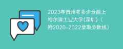 2023年贵州考多少分能上哈尔滨工业大学(深圳)（附2020-2022录取分数线）