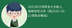 2023年江西考多少分能上海南师范大学（附2020-2022录取分数线）