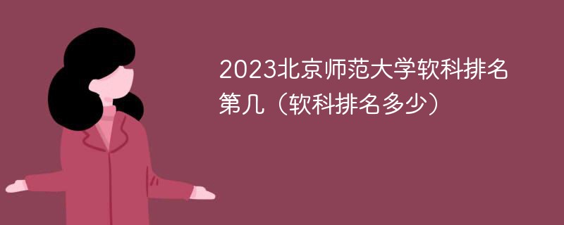 2023北京师范大学软科排名第几（软科排名多少）