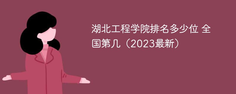 湖北工程學院排名多少位 全國第幾(2023最新)