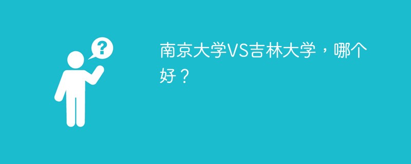 南京大学VS吉林大学，哪个好？