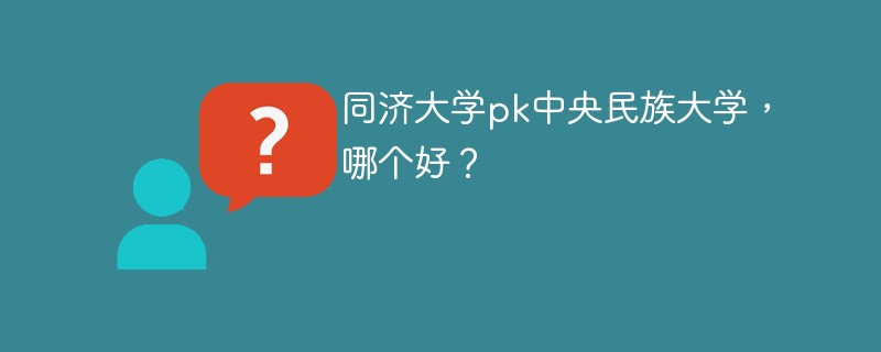 同济大学pk中央民族大学，哪个好？