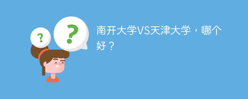 南开大学VS天津大学，哪个好？