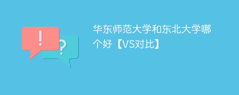 华东师范大学和东北大学哪个好【VS对比】