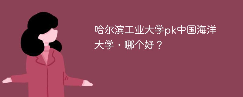 哈尔滨工业大学pk中国海洋大学，哪个好？