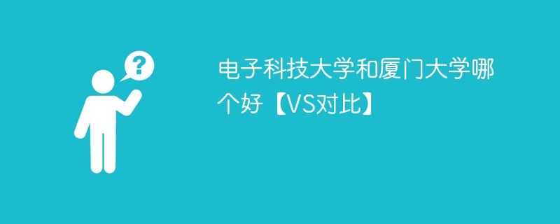 电子科技大学和厦门大学哪个好【VS对比】