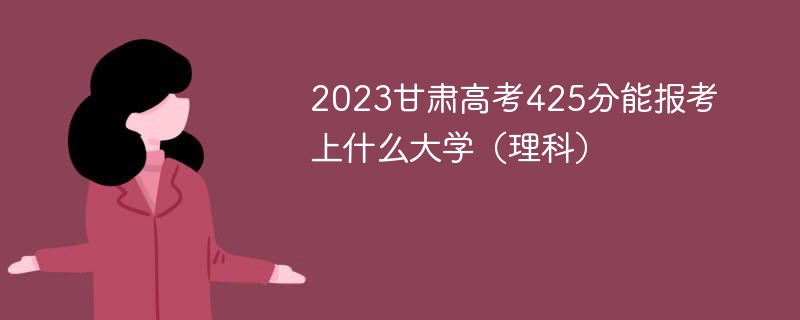 2023甘肃高考425分能报考上什么大学（理科）