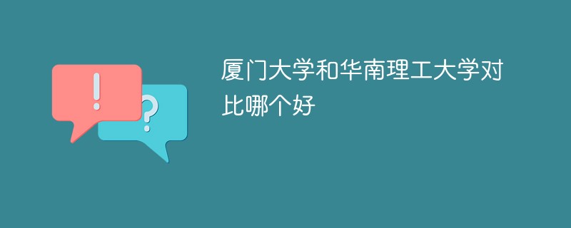 厦门大学和华南理工大学对比哪个好