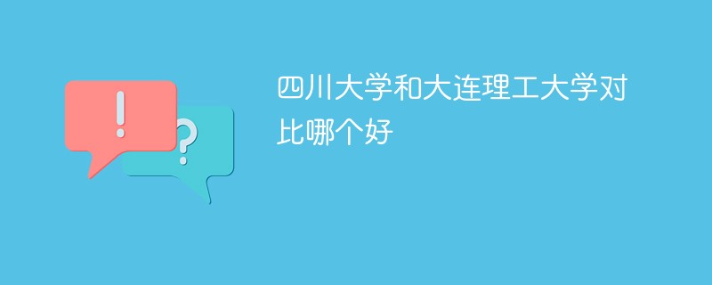 四川大学和大连理工大学对比哪个好