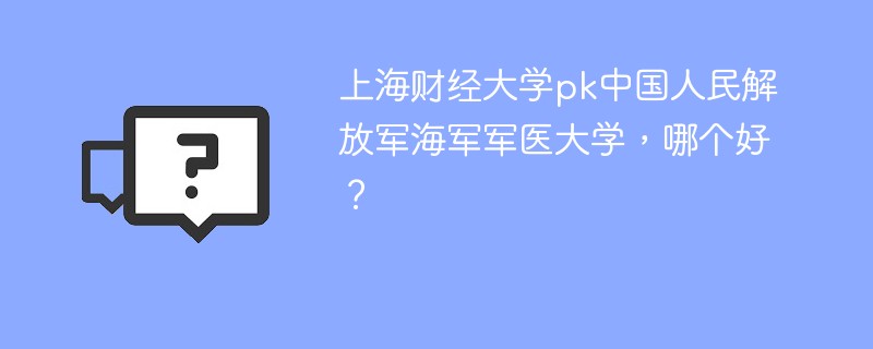 上海财经大学pk中国人民解放军海军军医大学，哪个好？