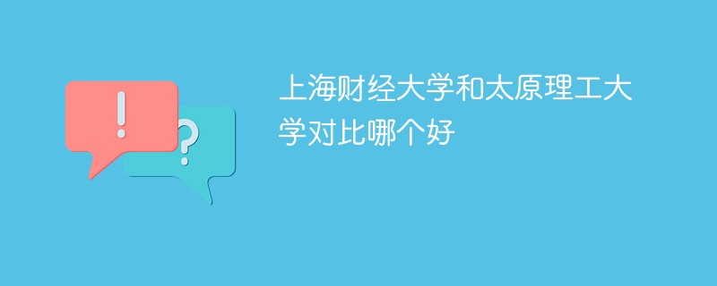 上海财经大学和太原理工大学对比哪个好