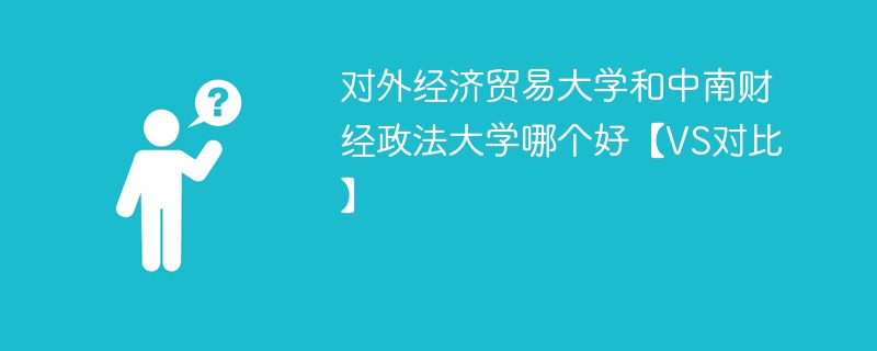 对外经济贸易大学和中南财经政法大学哪个好【VS对比】