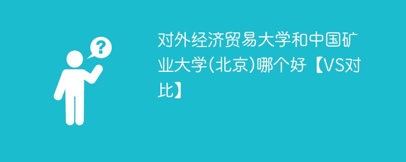 对外经济贸易大学和中国矿业大学(北京)哪个好【VS对比】