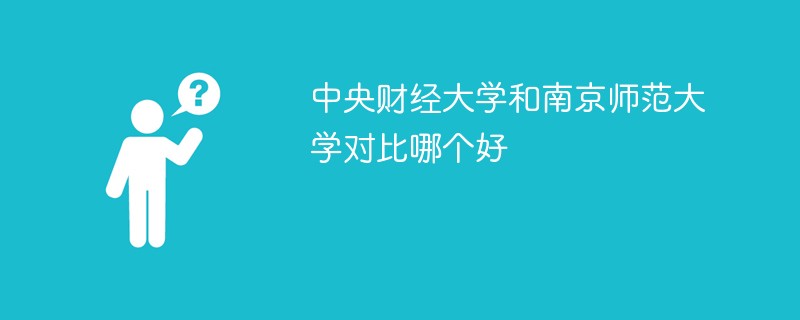 中央财经大学和南京师范大学对比哪个好