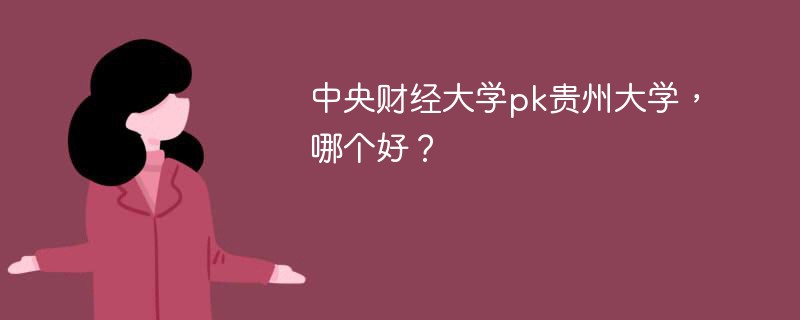 中央财经大学pk贵州大学，哪个好？