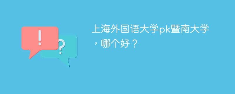 上海外国语大学pk暨南大学，哪个好？