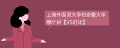 上海外国语大学和安徽大学哪个好【VS对比】