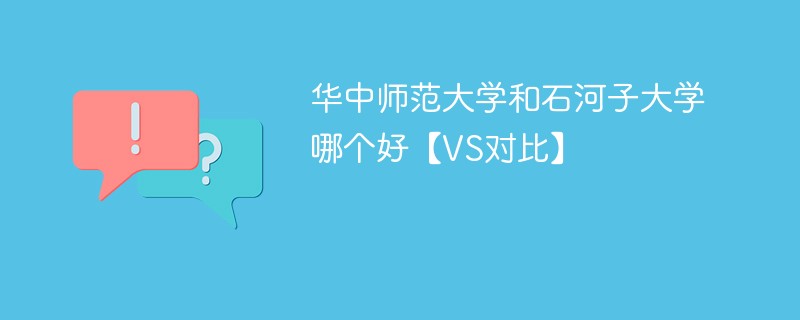 华中师范大学和石河子大学哪个好【VS对比】