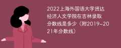 2022上海外国语大学贤达经济人文学院在吉林录取分数线是多少（附2019~2021年分数线）