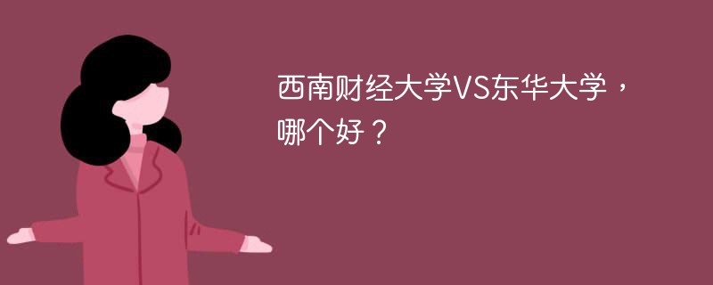 西南财经大学VS东华大学，哪个好？