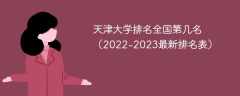 天津大學排名全國第幾名（2022-2023最新排名表）