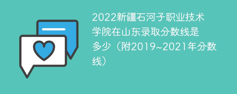 2022新疆石河子职业技术学院在山东录取分数线是多少（附2019~2021年分数线）