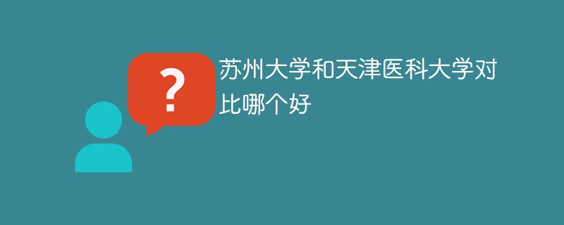 苏州大学和天津医科大学对比哪个好