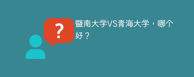 暨南大学VS青海大学，哪个好？