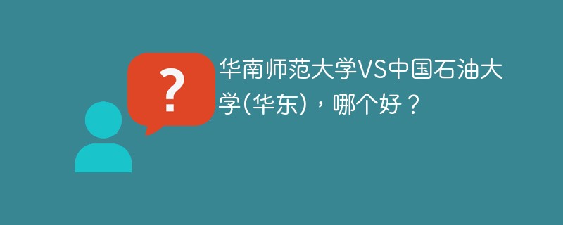 华南师范大学VS中国石油大学(华东)，哪个好？