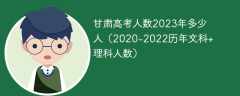 甘肃高考人数2023年多少人（2020-2022历年文科+理科人数）