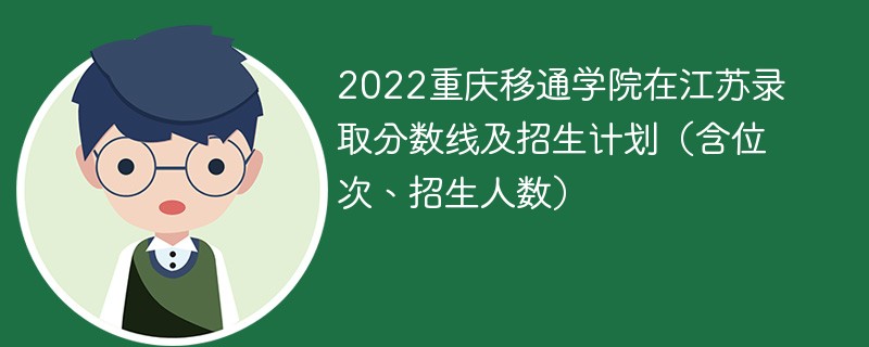 2022重庆移通学院在江苏录取分数线及招生计划（含位次、招生人数）