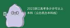 2023浙江高考多少分可以上本科（公办民办本科线）