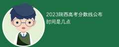 2023陕西高考分数线公布时间是几点