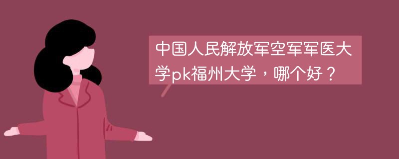 中国人民解放军空军军医大学pk福州大学，哪个好？