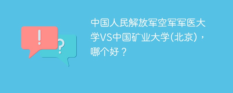 中国人民解放军空军军医大学VS中国矿业大学(北京)，哪个好？