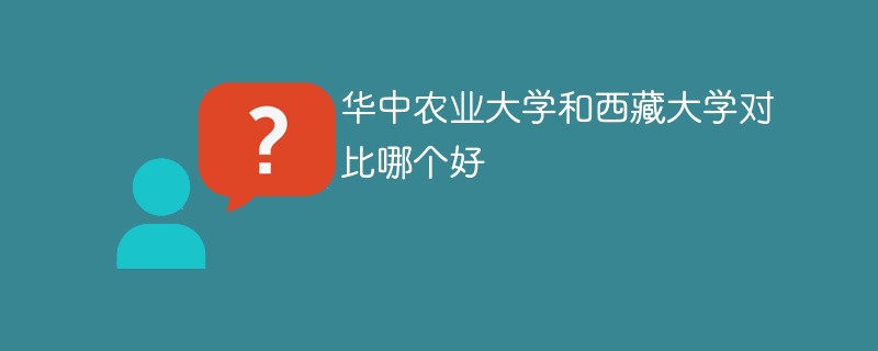 华中农业大学和西藏大学对比哪个好