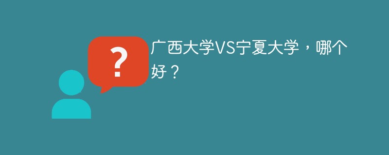 广西大学VS宁夏大学，哪个好？