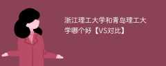 浙江理工大学和青岛理工大学哪个好【VS对比】