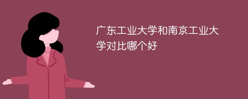 广东工业大学和南京工业大学对比哪个好