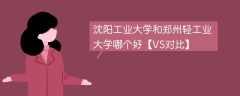 沈阳工业大学和郑州轻工业大学哪个好【VS对比】