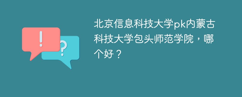 北京信息科技大学pk内蒙古科技大学包头师范学院，哪个好？