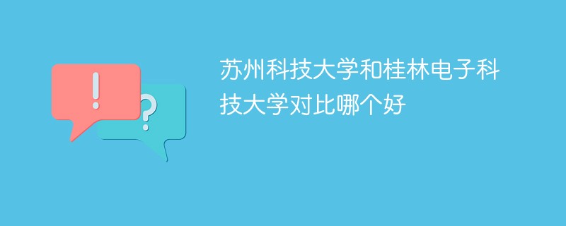 苏州科技大学和桂林电子科技大学对比哪个好