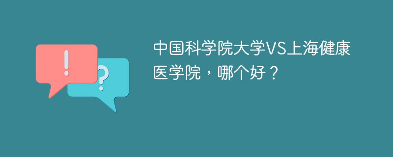 中国科学院大学VS上海健康医学院，哪个好？