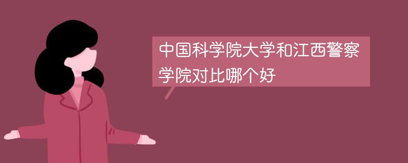 中国科学院大学和江西警察学院对比哪个好