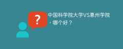 中国科学院大学VS惠州学院，哪个好？