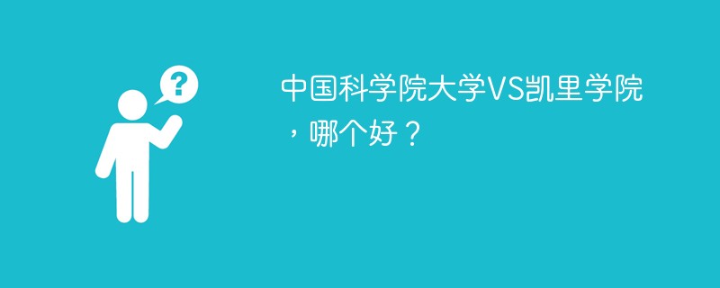 中国科学院大学VS凯里学院，哪个好？