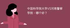 中国科学院大学VS河南警察学院，哪个好？